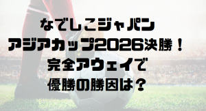 なでしこジャパンアジアカップ2026決勝！