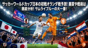 サッカーワールドカップ日本の初戦オランダ戦予測